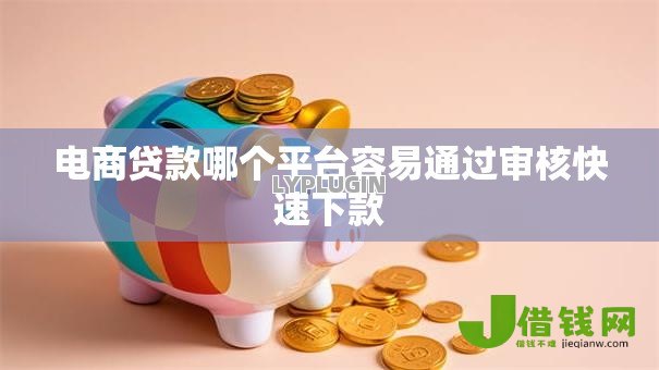 电商贷款哪个平台容易通过审核快速下款 电商贷款哪个平台容易通过审核快速下款
