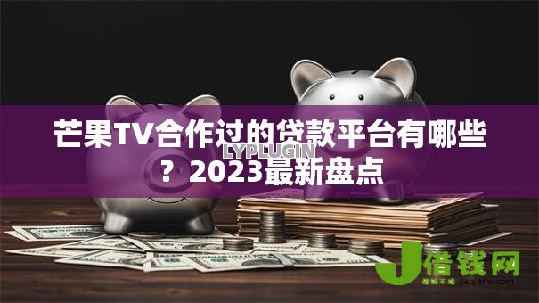芒果TV合作过的贷款平台有哪些？2023最新盘点