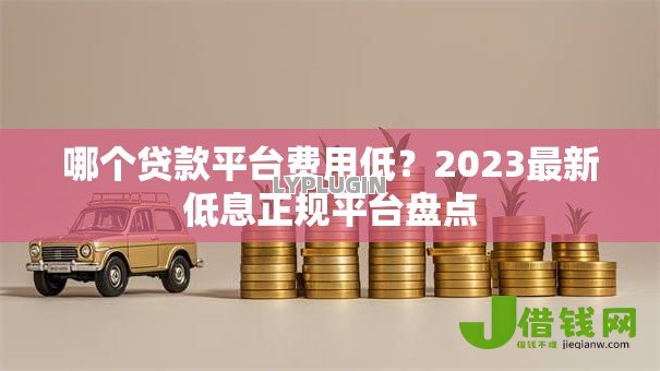 哪个贷款平台费用低？2023最新低息正规平台盘点