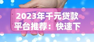 2023年千元贷款平台推荐：快速下款的5个正规渠道