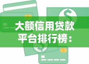 大额信用贷款平台排行榜:正规低息平台推荐指南 大额信用贷款平台排行榜:正规低息平台推荐指南