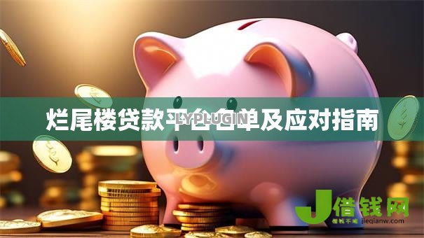 烂尾楼贷款平台名单及应对指南 烂尾楼贷款平台名单及应对指南