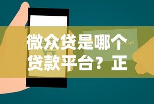 微众贷是哪个贷款平台?正规性、申请条件及额度全解析 微众贷是哪个贷款平台?正规性、申请条件及额度全解析