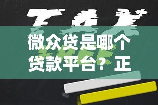 微众贷是哪个贷款平台?正规性、申请条件及额度全解析 微众贷是哪个贷款平台?正规性、申请条件及额度全解析