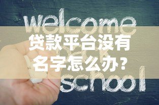 贷款平台没有名字怎么办?教你快速识别和应对方法 贷款平台没有名字怎么办?教你快速识别和应对方法