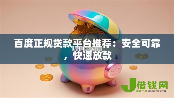 百度正规贷款平台推荐:安全可靠,快速放款 百度正规贷款平台推荐:安全可靠,快速放款