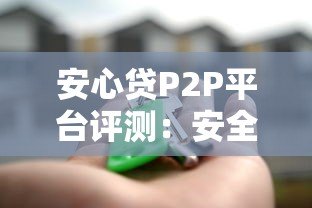 安心贷P2P平台评测：安全借款与高效放款全解析
