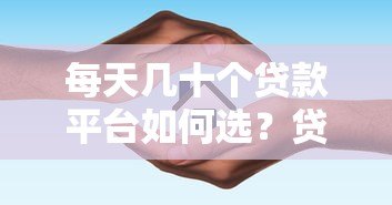 每天几十个贷款平台如何选?贷款攻略与避坑指南 每天几十个贷款平台如何选?贷款攻略与避坑指南
