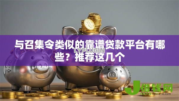 与召集令类似的靠谱贷款平台有哪些?推荐这几个 与召集令类似的靠谱贷款平台有哪些?推荐这几个