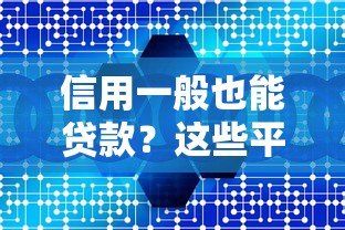 信用一般也能贷款?这些平台或许能帮你解决资金难题 信用一般也能贷款?这些平台或许能帮你解决资金难题