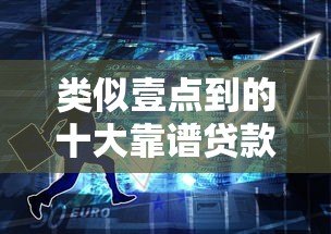 类似壹点到的十大靠谱贷款平台推荐及对比分析