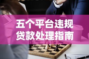 五个平台违规贷款处理指南:应对方法与注意事项 五个平台违规贷款处理指南:应对方法与注意事项