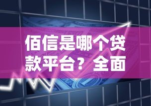 佰信是哪个贷款平台?全面解析产品特点与申请流程 佰信是哪个贷款平台?全面解析产品特点与申请流程