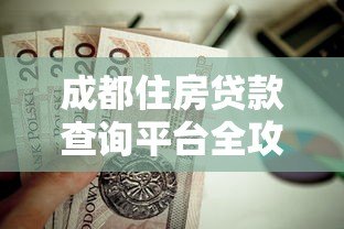 成都住房贷款查询平台全攻略:最新政策与操作指南 成都住房贷款查询平台全攻略:最新政策与操作指南