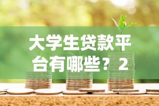 大学生贷款平台有哪些？2023年正规靠谱的借款渠道推荐