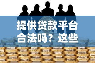提供贷款平台合法吗?这些风险你必须提前知道 提供贷款平台合法吗?这些风险你必须提前知道