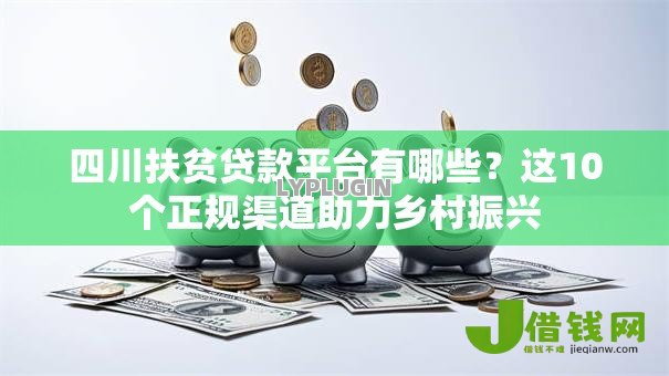四川扶贫贷款平台有哪些?这10个正规渠道助力乡村振兴 四川扶贫贷款平台有哪些?这10个正规渠道助力乡村振兴