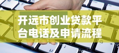 开远市创业贷款平台电话及申请流程全解析 开远市创业贷款平台电话及申请流程全解析