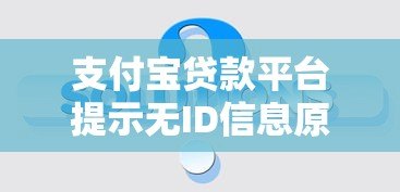 支付宝贷款平台提示无ID信息原因及解决方法 支付宝贷款平台提示无ID信息原因及解决方法