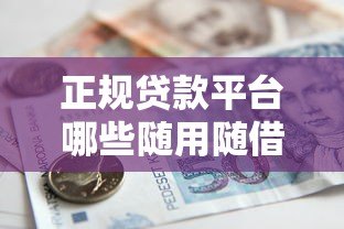正规贷款平台哪些随用随借？精选十大灵活借款渠道推荐