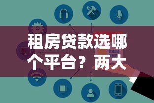 租房贷款选哪个平台?两大平台对比与申请攻略 租房贷款选哪个平台?两大平台对比与申请攻略