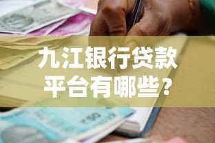 九江银行贷款平台有哪些？申请条件和流程全解析