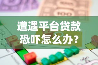 遭遇平台贷款恐吓怎么办?正确处理方式与法律维权指南 遭遇平台贷款恐吓怎么办?正确处理方式与法律维权指南
