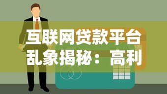 互联网贷款平台乱象揭秘:高利率套路与隐形陷阱 互联网贷款平台乱象揭秘:高利率套路与隐形陷阱