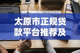 太原市正规贷款平台推荐及申请全攻略 太原市正规贷款平台推荐及申请全攻略