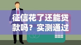 征信花了还能贷款吗?实测通过率高的平台推荐攻略 征信花了还能贷款吗?实测通过率高的平台推荐攻略