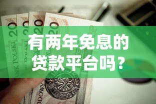 有两年免息的贷款平台吗？这5家正规机构值得关注！