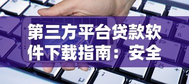 第三方平台贷款软件下载指南:安全便捷的借款渠道推荐 第三方平台贷款软件下载指南:安全便捷的借款渠道推荐