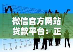 微信官方网站贷款平台：正规便捷的借款渠道解析