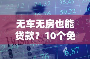 无车无房也能贷款?10个免抵押平台真实评测 无车无房也能贷款?10个免抵押平台真实评测