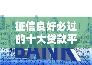 征信良好必过的十大贷款平台推荐,快速到账低利率 征信良好必过的十大贷款平台推荐,快速到账低利率