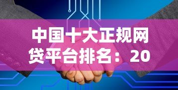 中国十大正规网贷平台排名:2023年高额度低利率借款渠道推荐 中国十大正规网贷平台排名:2023年高额度低利率借款渠道推荐
