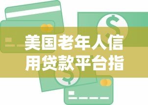 美国老年人信用贷款平台指南：如何安全借款