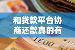 和贷款平台协商还款真的有用吗?5个实战经验分享 和贷款平台协商还款真的有用吗?5个实战经验分享