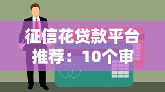 征信花贷款平台推荐：10个审核宽松的正规渠道（附贴吧实测）