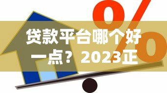 贷款平台哪个好一点?2023正规靠谱借款渠道推荐 贷款平台哪个好一点?2023正规靠谱借款渠道推荐