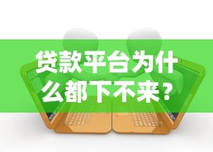 贷款平台为什么都下不来?揭秘申请被拒的6大原因 贷款平台为什么都下不来?揭秘申请被拒的6大原因