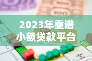 2023年靠谱小额贷款平台推荐:安全放心的借款渠道盘点 2023年靠谱小额贷款平台推荐:安全放心的借款渠道盘点