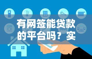 有网签能贷款的平台吗?实测5家真实渠道 有网签能贷款的平台吗?实测5家真实渠道