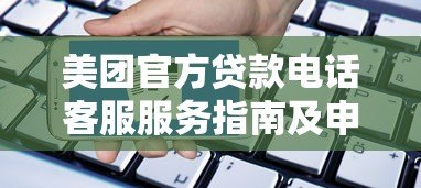 美团官方贷款电话客服服务指南及申请流程解析 美团官方贷款电话客服服务指南及申请流程解析