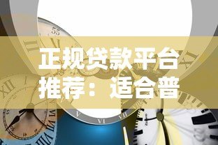 正规贷款平台推荐:适合普通人申请的10大靠谱渠道 正规贷款平台推荐:适合普通人申请的10大靠谱渠道