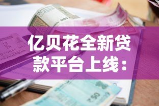 亿贝花全新贷款平台上线:低利率高额度秒批到账 亿贝花全新贷款平台上线:低利率高额度秒批到账