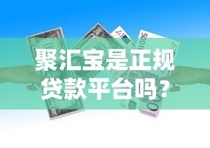 聚汇宝是正规贷款平台吗？资质、利率、申请流程全解析