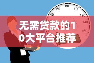 无需贷款的10大平台推荐:零负债解决资金需求 无需贷款的10大平台推荐:零负债解决资金需求