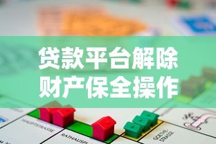 贷款平台解除财产保全操作指南 贷款平台解除财产保全操作指南