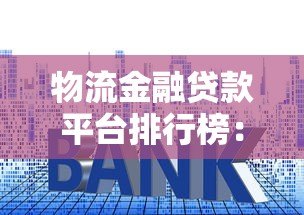 物流金融贷款平台排行榜:哪家放款快利率低 物流金融贷款平台排行榜:哪家放款快利率低